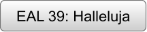EAL 39: Halleluja
