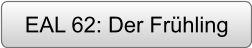 EAL 62: Der Frühling