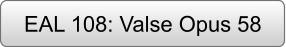 EAL 108: Valse Opus 58