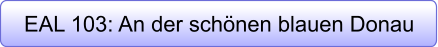 EAL 103: An der schönen blauen Donau